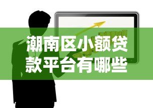 潮南区小额贷款平台有哪些?最新名单解析 潮南区小额贷款平台有哪些?最新名单解析