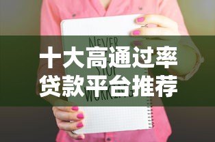 十大高通过率贷款平台推荐:快速下款必看攻略 十大高通过率贷款平台推荐:快速下款必看攻略
