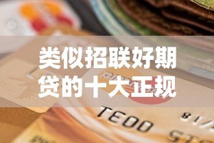 类似招联好期贷的十大正规贷款平台盘点及选择指南 类似招联好期贷的十大正规贷款平台盘点及选择指南