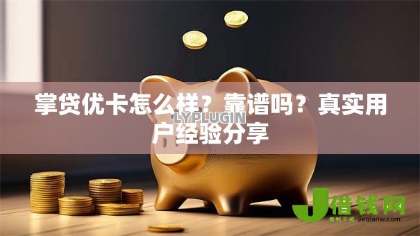 掌贷优卡怎么样？靠谱吗？真实用户经验分享