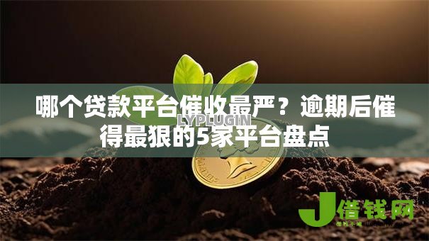 哪个贷款平台催收最严?逾期后催得最狠的5家平台盘点 哪个贷款平台催收最严?逾期后催得最狠的5家平台盘点