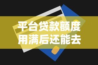平台贷款额度用满后还能去哪里申请贷款? 平台贷款额度用满后还能去哪里申请贷款?