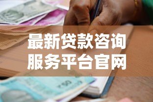 最新贷款咨询服务平台官网:正规机构推荐,快速申请指南 最新贷款咨询服务平台官网:正规机构推荐,快速申请指南