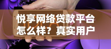 悦享网络贷款平台怎么样？真实用户评测与贷款流程解析
