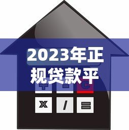 2023年正规贷款平台推荐:安全可靠的借贷渠道盘点 2023年正规贷款平台推荐:安全可靠的借贷渠道盘点