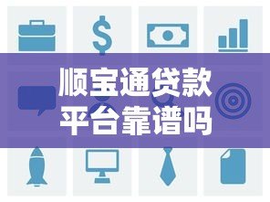 顺宝通贷款平台靠谱吗？用户真实评测及使用攻略