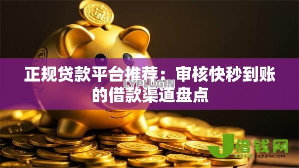 正规贷款平台推荐：审核快秒到账的借款渠道盘点
