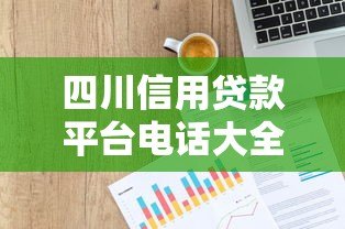 四川信用贷款平台电话大全：正规渠道及申请指南（2023最新）