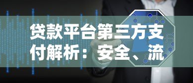 贷款平台第三方支付解析:安全、流程与注意事项 贷款平台第三方支付解析:安全、流程与注意事项