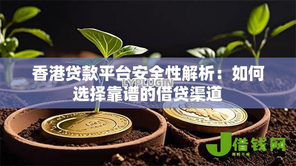 香港贷款平台安全性解析：如何选择靠谱的借贷渠道