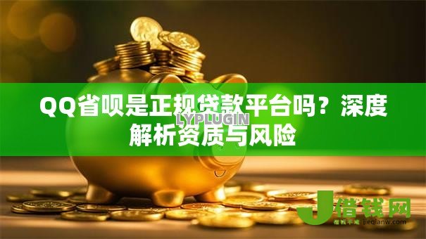 QQ省呗是正规贷款平台吗?深度解析资质与风险 QQ省呗是正规贷款平台吗?深度解析资质与风险