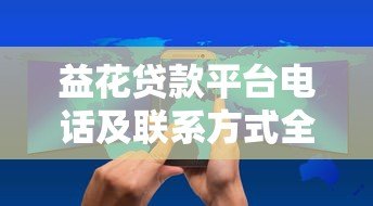 益花贷款平台电话及联系方式全解析