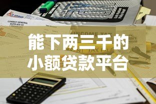 能下两三千的小额贷款平台推荐:快速到账、低门槛实测 能下两三千的小额贷款平台推荐:快速到账、低门槛实测