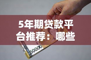 5年期贷款平台推荐:哪些机构支持中长期借款? 5年期贷款平台推荐:哪些机构支持中长期借款?