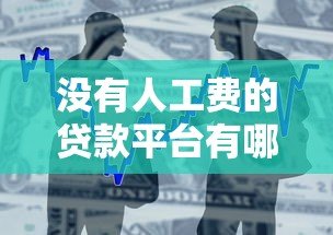 没有人工费的贷款平台有哪些?2023最新借款渠道推荐 没有人工费的贷款平台有哪些?2023最新借款渠道推荐
