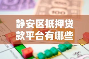 静安区抵押贷款平台有哪些?正规机构推荐及办理攻略 静安区抵押贷款平台有哪些?正规机构推荐及办理攻略