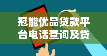 冠能优品贷款平台电话查询及贷款服务全指南