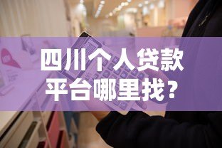 四川个人贷款平台哪里找?这5个渠道最靠谱 四川个人贷款平台哪里找?这5个渠道最靠谱