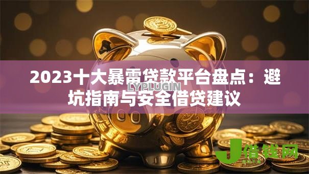 2023十大暴雷贷款平台盘点：避坑指南与安全借贷建议