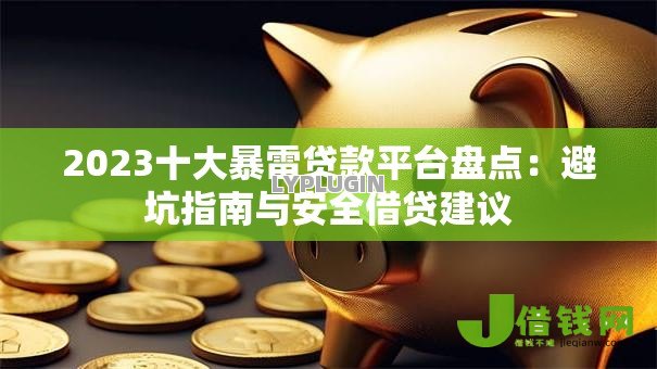 2023十大暴雷贷款平台盘点：避坑指南与安全借贷建议