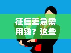 征信差急需用钱?这些正规平台或许能帮到你 征信差急需用钱?这些正规平台或许能帮到你