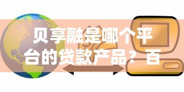 贝享融是哪个平台的贷款产品？百信银行旗下信贷服务解析