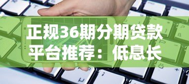 正规36期分期贷款平台推荐:低息长周期借款攻略 正规36期分期贷款平台推荐:低息长周期借款攻略