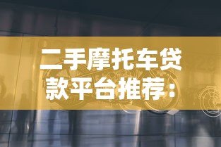 二手摩托车贷款平台推荐:哪个平台更靠谱? 二手摩托车贷款平台推荐:哪个平台更靠谱?