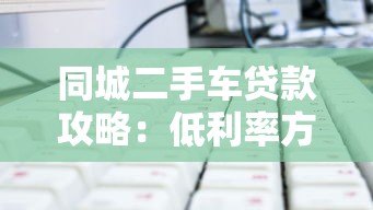 同城二手车贷款攻略：低利率方案与平台推荐