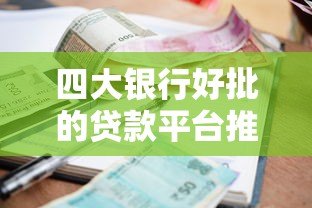 四大银行好批的贷款平台推荐：快速审批低利率贷款攻略