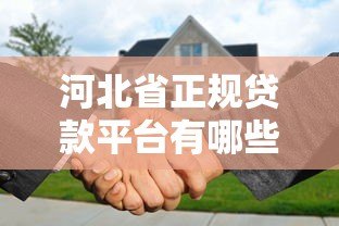 河北省正规贷款平台有哪些？本地人最常选的10个渠道