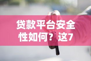 贷款平台安全性如何?这7大关键点你必须知道 贷款平台安全性如何?这7大关键点你必须知道