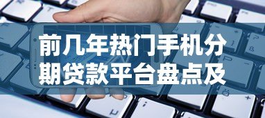 前几年热门手机分期贷款平台盘点及使用指南 前几年热门手机分期贷款平台盘点及使用指南
