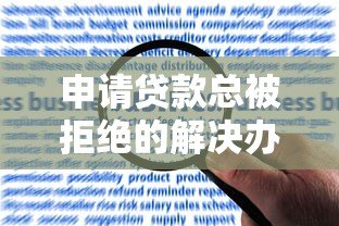 申请贷款总被拒绝的解决办法及信用修复指南 申请贷款总被拒绝的解决办法及信用修复指南