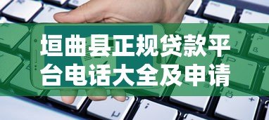 垣曲县正规贷款平台电话大全及申请攻略 垣曲县正规贷款平台电话大全及申请攻略