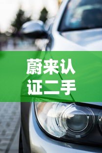 蔚来认证二手车贷款平台:省钱省心的新能源购车方案 蔚来认证二手车贷款平台:省钱省心的新能源购车方案