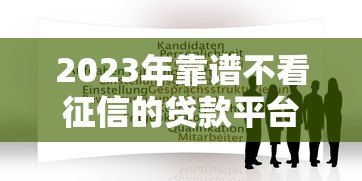 2023年靠谱不看征信的贷款平台推荐及申请指南