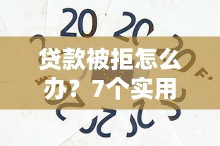 贷款被拒怎么办？7个实用方法帮你解决资金难题