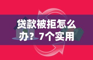 贷款被拒怎么办？7个实用方法帮你解决资金难题