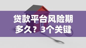 贷款平台风险期多久?3个关键阶段需警惕 贷款平台风险期多久?3个关键阶段需警惕