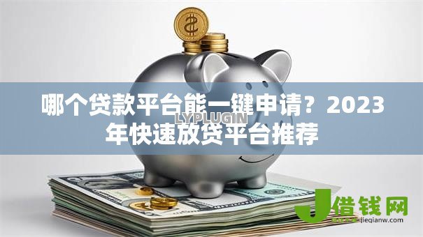 哪个贷款平台能一键申请?2023年快速放贷平台推荐 哪个贷款平台能一键申请?2023年快速放贷平台推荐