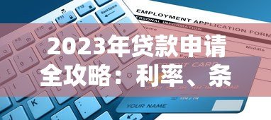 2023年贷款申请全攻略:利率、条件、避坑指南一网打尽 2023年贷款申请全攻略:利率、条件、避坑指南一网打尽