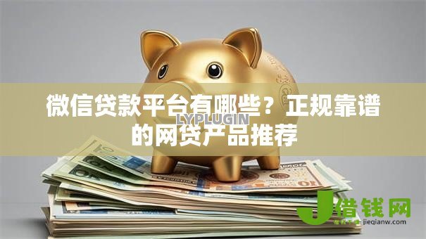 微信贷款平台有哪些？正规靠谱的网贷产品推荐
