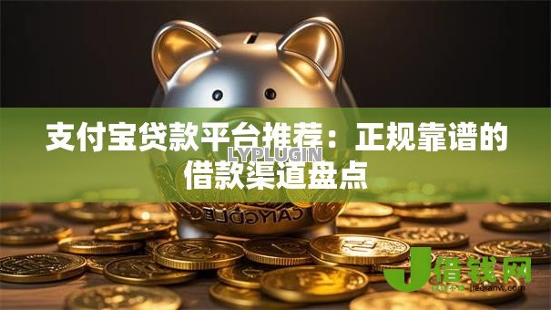 支付宝贷款平台推荐:正规靠谱的借款渠道盘点 支付宝贷款平台推荐:正规靠谱的借款渠道盘点