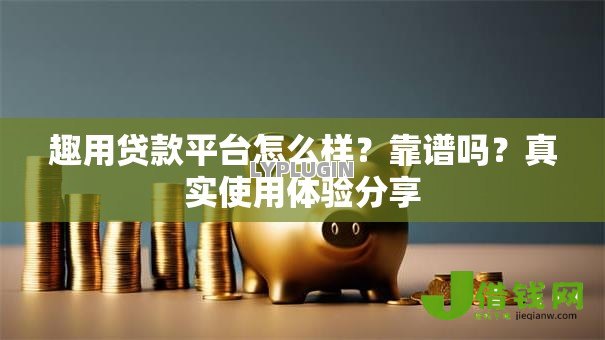 趣用贷款平台怎么样？靠谱吗？真实使用体验分享