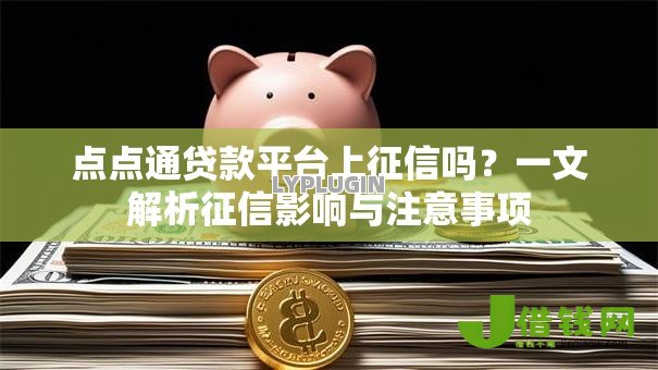 点点通贷款平台上征信吗?一文解析征信影响与注意事项 点点通贷款平台上征信吗?一文解析征信影响与注意事项