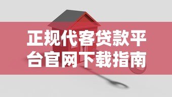 正规代客贷款平台官网下载指南：安全流程与平台推荐