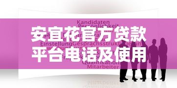 安宜花官方贷款平台电话及使用指南 安宜花官方贷款平台电话及使用指南