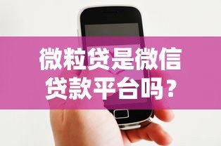 微粒贷是微信贷款平台吗?全面解析其贷款服务与安全性 微粒贷是微信贷款平台吗?全面解析其贷款服务与安全性