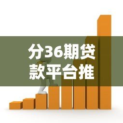 分36期贷款平台推荐：哪些平台容易下款？